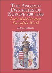 book The Angevin Dynasties of Europe, 900–1500: Lords of the Greater Part of the World