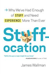 book Stuffocation: Why We’ve Had Enough of Stuff and Need Experience More Than Ever