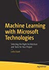 book Machine Learning with Microsoft Technologies: Selecting the Right Architecture and Tools for Your Project