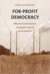 book For-Profit Democracy: Why the Government Is Losing the Trust of Rural America