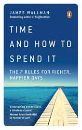 book Time and How to Spend It: The 7 Rules for Richer, Happier Days