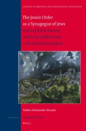 book The Jesuit Order as a Synagogue of Jews: Jesuits of Jewish Ancestry and Purity-of-blood Laws in the Early Society of Jesus