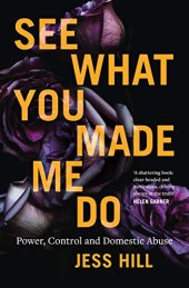 book See What You Made Me Do: Power, Control and Domestic Abuse