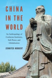 book China In The World: An Anthropology Of Confucius Institutes, Soft Power, And Globalization