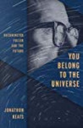 book You Belong to the Universe: Buckminster Fuller and the Future