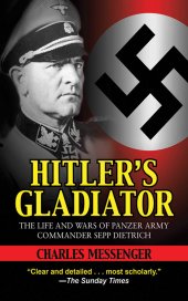 book Hitler’s Gladiator: The Life and Wars of Panzer Army Commander Sepp Dietrich