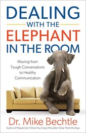 book Dealing with the Elephant in the Room: Moving from Tough Conversations to Healthy Communication