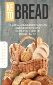 book The Ultimate Cookbook for Ketogenic Low Carb Bread Recipes to Lose Weight, Burn Fat and Live Healthy