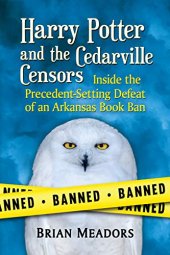 book Harry Potter and the Cedarville Censors: Inside the Precedent-Setting Defeat of an Arkansas Book Ban