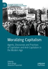 book Moralizing Capitalism: Agents, Discourses And Practices Of Capitalism And Anti-Capitalism In The Modern Age