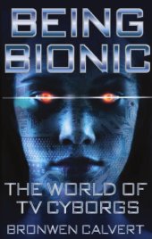 book Being Bionic: The World of TV Cyborgs