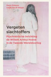 book Vergeten Slachtoffers de psychiatrische inrichting de Willem Arntsz Hoeve in de Tweede Wereldoorlog