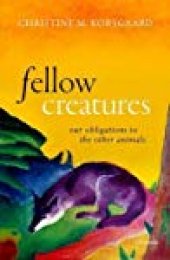 book Fellow Creatures: Our Obligations to the Other Animals