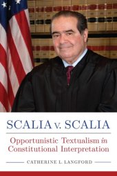 book Scalia v. Scalia: Opportunistic Textualism in Constitutional Interpretation