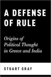 book A Defense of Rule: Origins of Political Thought in Greece and India