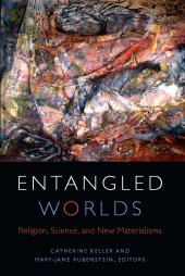 book Entangled Worlds: Religion, Science, and New Materialisms