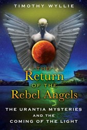 book The Return of the Rebel Angels: The Urantia Mysteries and the Coming of the Light