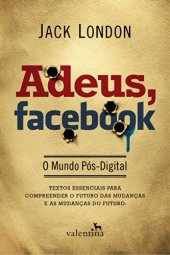 book Adeus, Facebook: o mundo pós-digital