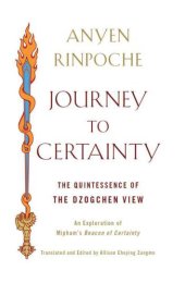 book Journey to Certainty: The Quintessence of the Dzogchen View: An Exploration of Mipham’s Beacon of Certainty