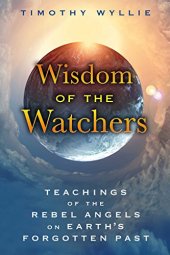 book Wisdom of the Watchers: Teachings of the Rebel Angels on Earth’s Forgotten Past