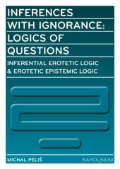 book Inferences with Ignorance: Logics of Questions: Inferential Erotetic Logic & Erotetic Epistemic Logic