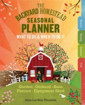 book The Backyard Homestead Seasonal Planner: What to Do & When to Do It in the Garden, Orchard, Barn, Pasture & Equipment Shed