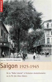 book Saigon, 1925–1945: De la "Belle colonie" à l’éclosion révolutionnaire, ou, la fin des dieux blancs