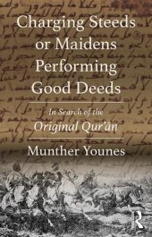 book Charging Steeds or Maidens Performing Good Deeds: In Search of the Original Qur’ān