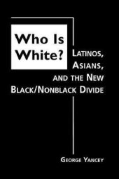 book Who Is White? Latinos, Asians, And The New Black/Nonblack Divide