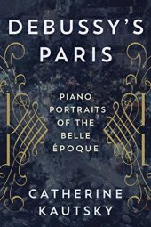 book Debussy’s Paris: Piano Portraits of the Belle Époque