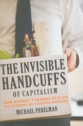 book The Invisible Handcuffs of Capitalism: How Market Tyranny Stifles the Economy by Stunting Workers