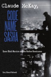 book Claude McKay, Code Name Sasha: Queer Black Marxism and the Harlem Renaissance