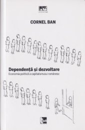 book Dependenta si dezvoltare. Economia politica a capitalismului romanesc