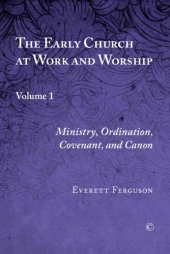 book The Early Church at Work and Worship, Volume 1: Ministry, Ordination, Covenant, and Canon