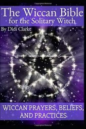 book The Wiccan Bible for the Solitary Witch: Wiccan Prayers, Beliefs, and Practices