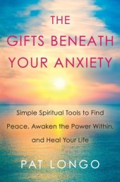 book The Gifts Beneath Your Anxiety Simple Spiritual Tools to Find Peace, Awaken the Power Within, and Heal Your Life