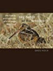 book Sky Dance of the Woodcock: The Habits and Habitats of a Strange Little Bird