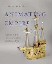 book Animating Empire: Automata, the Holy Roman Empire, and the Early Modern World