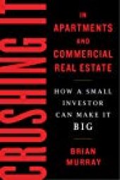 book Crushing It in Apartments and Commercial Real Estate: How a Small Investor Can Make It Big