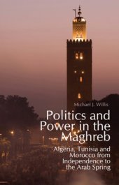 book Politics and Power in the Maghreb: Algeria, Tunisia and Morocco from Independence to the Arab Spring