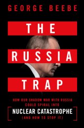 book The Russia Trap: How Our Shadow War with Russia Could Spiral into Nuclear Catastrophe