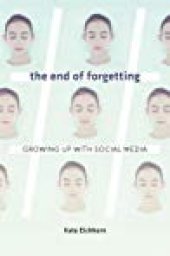 book The End Of Forgetting: Growing Up With Social Media