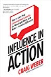 book Influence in Action: How to Build Your Conversational Capacity, Do Meaningful Work, and Make a Powerful Difference