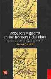 book Rebelión y guerra en las fronteras del Plata : guaraníes, jesuitas e imperios coloniales