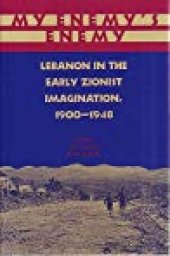 book My Enemy’s Enemy: Lebanon in the Early Zionist Imagination, 1900–1948