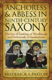 book Anchoress and Abbess in Ninth-Century Saxony: The Lives of Liutbirga of Wendhausen and Hathumoda of Gandersheim