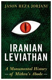 book Iranian Leviathan: A Monumental History of Mithra’s Abode