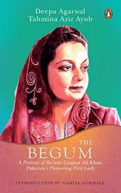 book The Begum: A Portrait of Ra’ana Liaquat Ali Khan, Pakistan’s Pioneering First Lady