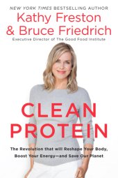 book Clean Protein: The Revolution that Will Reshape Your Body, Boost Your Energy—and Save Our Planet