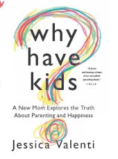 book Why Have Kids? A New Mom Explores the Truth About Parenting and Happiness